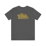 IT'S ALWAYS BORING IN NEBRASKA (IASIP PARODY) Short Sleeve Tee