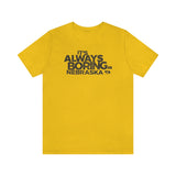 IT'S ALWAYS BORING IN NEBRASKA (IASIP PARODY) Short Sleeve Tee