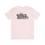 IT'S ALWAYS BORING IN NEBRASKA (IASIP PARODY) Short Sleeve Tee