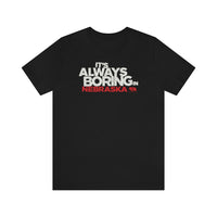 IT'S ALWAYS BORING IN NEBRASKA (IASIP PARODY) Short Sleeve Tee