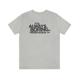 IT'S ALWAYS BORING IN NEBRASKA (IASIP PARODY) Short Sleeve Tee