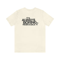 IT'S ALWAYS BORING IN NEBRASKA (IASIP PARODY) Short Sleeve Tee